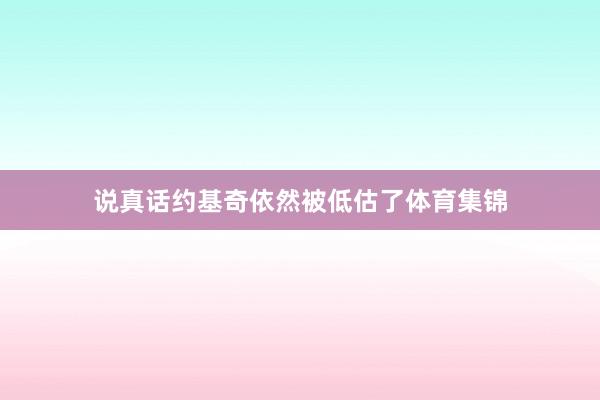 说真话约基奇依然被低估了体育集锦
