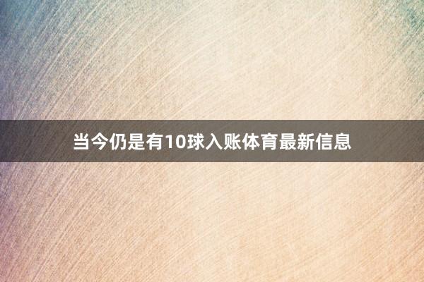 当今仍是有10球入账体育最新信息