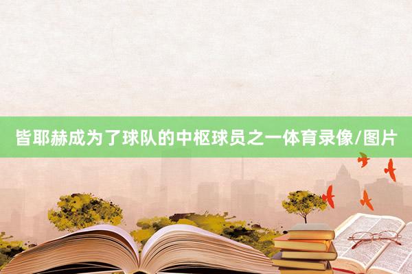 皆耶赫成为了球队的中枢球员之一体育录像/图片