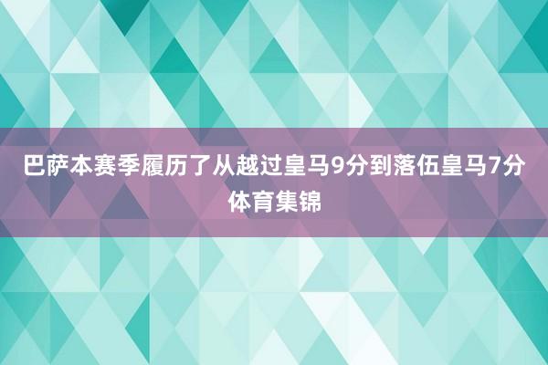 巴萨本赛季履历了从越过皇马9分到落伍皇马7分体育集锦