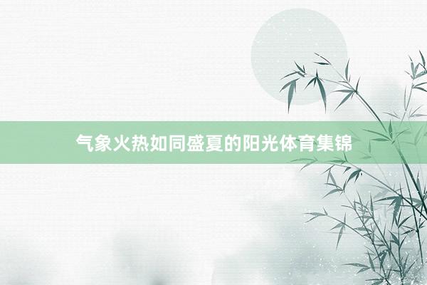 气象火热如同盛夏的阳光体育集锦