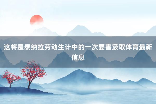 这将是泰纳拉劳动生计中的一次要害汲取体育最新信息