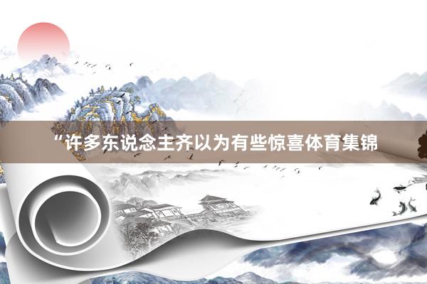 “许多东说念主齐以为有些惊喜体育集锦