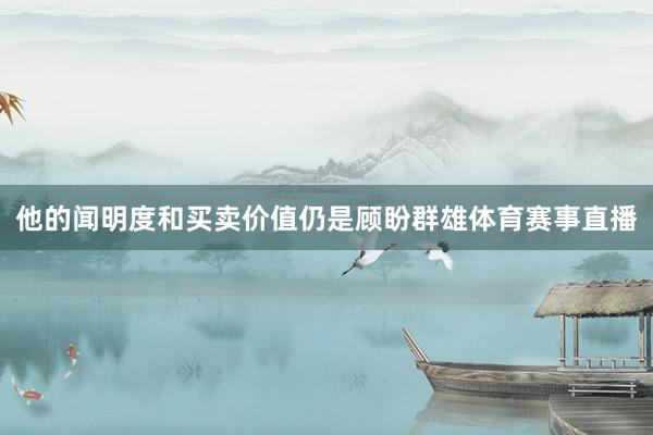 他的闻明度和买卖价值仍是顾盼群雄体育赛事直播
